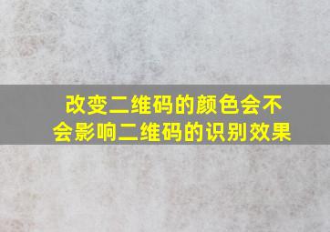 改变二维码的颜色会不会影响二维码的识别效果