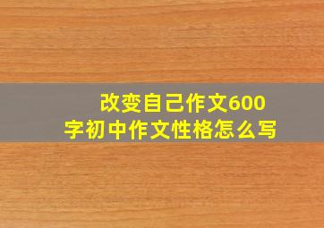 改变自己作文600字初中作文性格怎么写