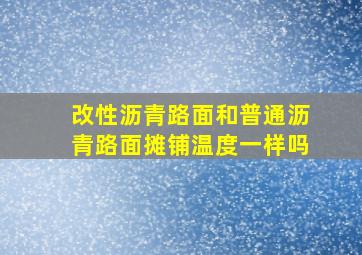 改性沥青路面和普通沥青路面摊铺温度一样吗