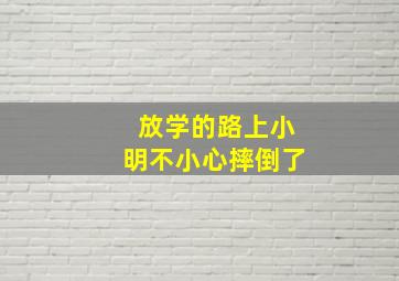 放学的路上小明不小心摔倒了