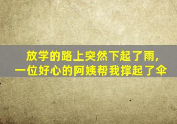 放学的路上突然下起了雨,一位好心的阿姨帮我撑起了伞