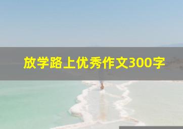 放学路上优秀作文300字