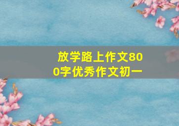 放学路上作文800字优秀作文初一