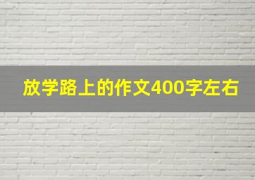 放学路上的作文400字左右