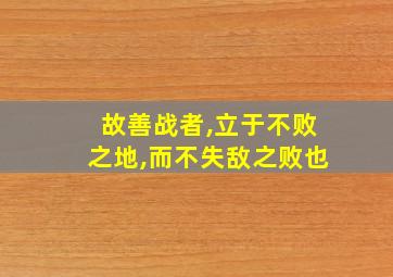 故善战者,立于不败之地,而不失敌之败也