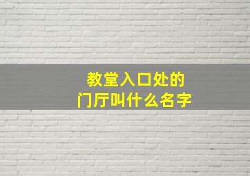 教堂入口处的门厅叫什么名字