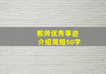 教师优秀事迹介绍简短50字