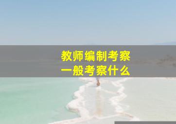 教师编制考察一般考察什么