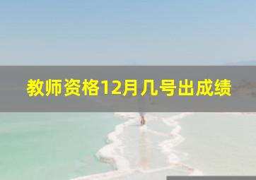 教师资格12月几号出成绩