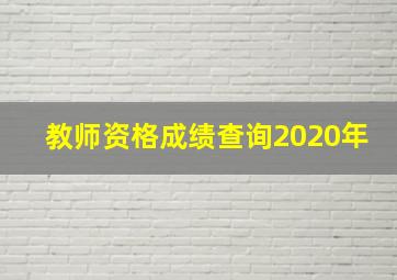 教师资格成绩查询2020年