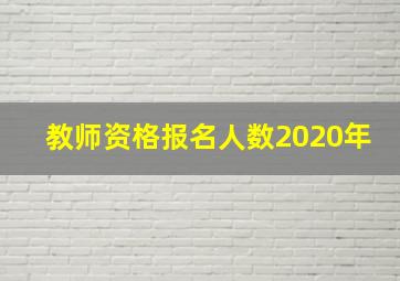 教师资格报名人数2020年