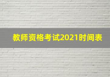 教师资格考试2021时间表