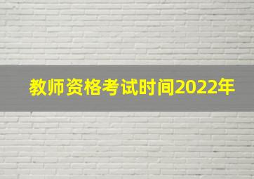 教师资格考试时间2022年