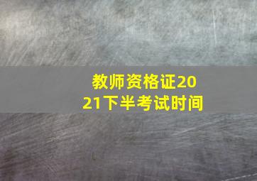 教师资格证2021下半考试时间