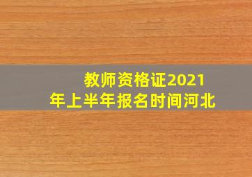 教师资格证2021年上半年报名时间河北