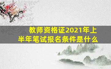 教师资格证2021年上半年笔试报名条件是什么