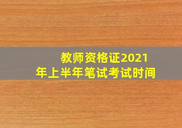 教师资格证2021年上半年笔试考试时间