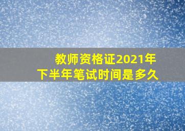 教师资格证2021年下半年笔试时间是多久