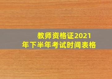 教师资格证2021年下半年考试时间表格