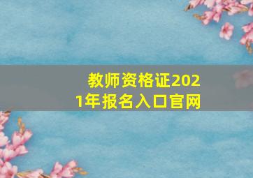 教师资格证2021年报名入口官网