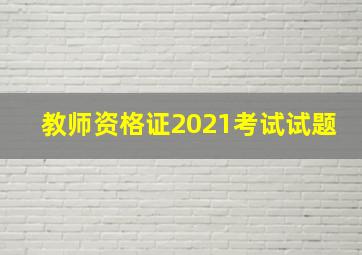 教师资格证2021考试试题