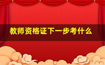 教师资格证下一步考什么