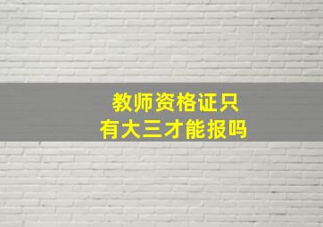 教师资格证只有大三才能报吗