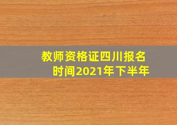 教师资格证四川报名时间2021年下半年