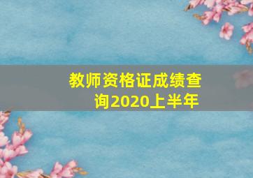 教师资格证成绩查询2020上半年