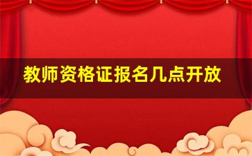 教师资格证报名几点开放