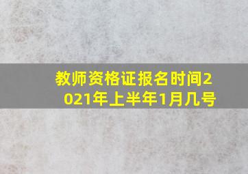 教师资格证报名时间2021年上半年1月几号