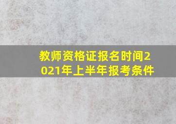 教师资格证报名时间2021年上半年报考条件