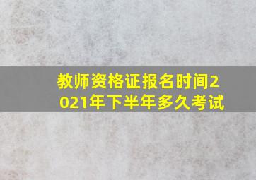 教师资格证报名时间2021年下半年多久考试