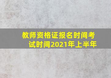 教师资格证报名时间考试时间2021年上半年