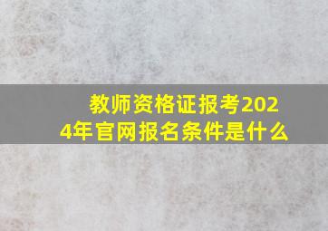 教师资格证报考2024年官网报名条件是什么