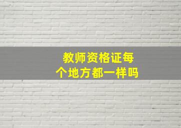 教师资格证每个地方都一样吗