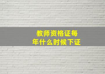 教师资格证每年什么时候下证