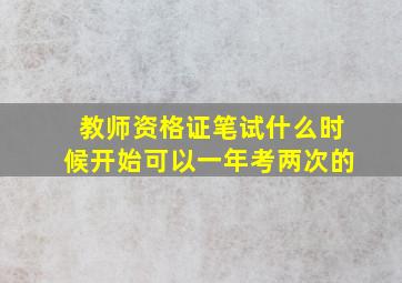 教师资格证笔试什么时候开始可以一年考两次的