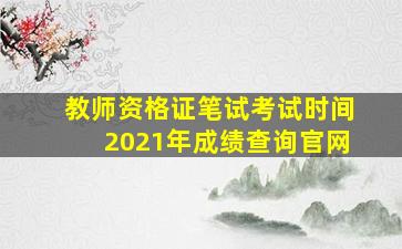 教师资格证笔试考试时间2021年成绩查询官网