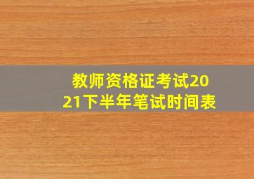 教师资格证考试2021下半年笔试时间表