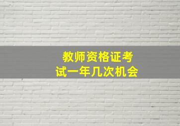 教师资格证考试一年几次机会