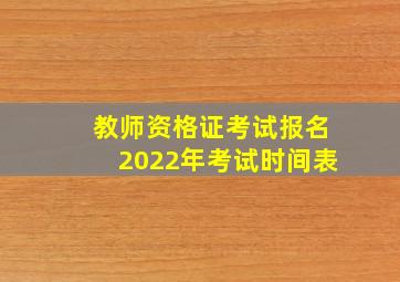 教师资格证考试报名2022年考试时间表