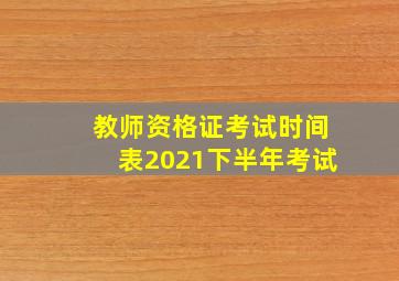 教师资格证考试时间表2021下半年考试