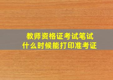 教师资格证考试笔试什么时候能打印准考证