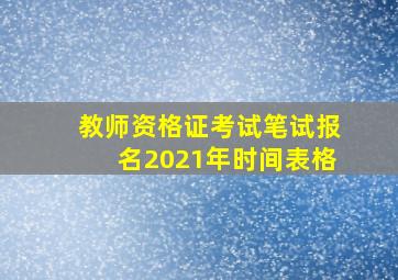 教师资格证考试笔试报名2021年时间表格