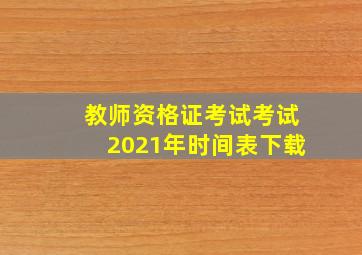 教师资格证考试考试2021年时间表下载