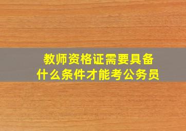 教师资格证需要具备什么条件才能考公务员