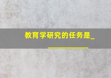 教育学研究的任务是____________