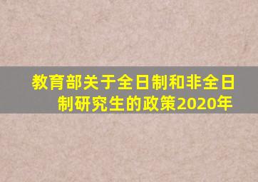 教育部关于全日制和非全日制研究生的政策2020年