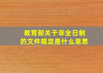 教育部关于非全日制的文件规定是什么意思